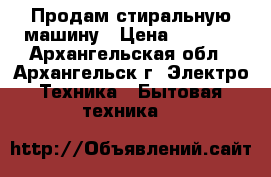 Продам стиральную машину › Цена ­ 3 500 - Архангельская обл., Архангельск г. Электро-Техника » Бытовая техника   